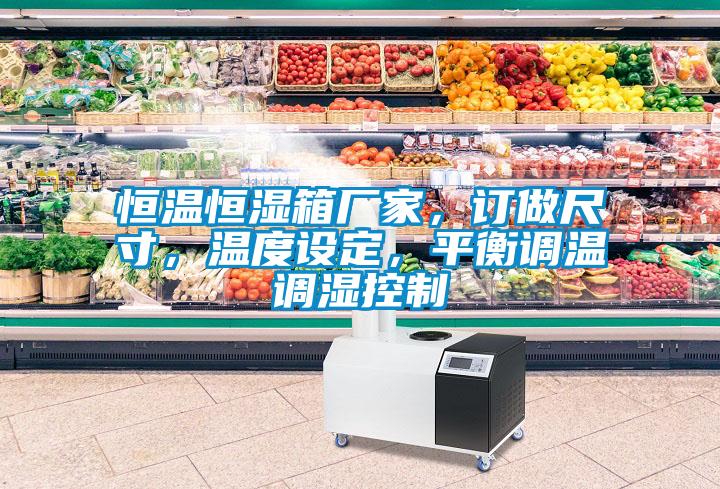 恒溫恒濕箱廠家，訂做尺寸，溫度設(shè)定，平衡調(diào)溫調(diào)濕控制