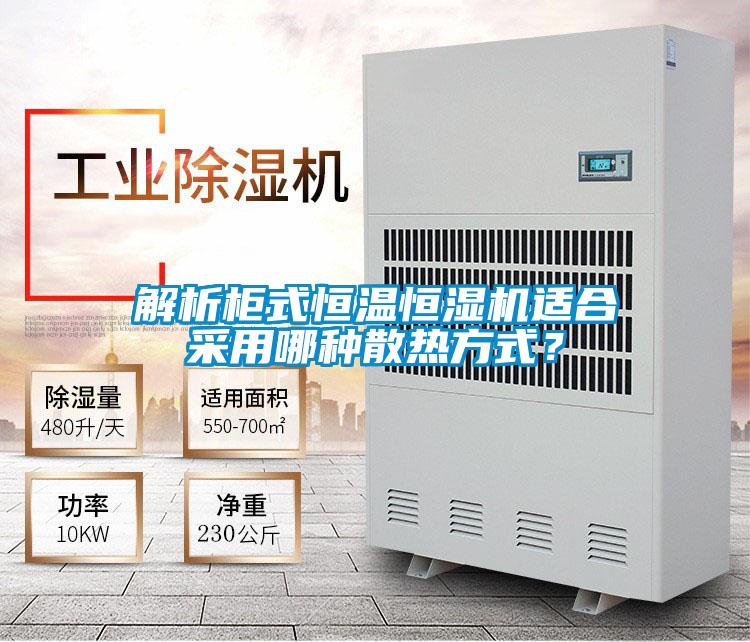 解析柜式恒溫恒濕機(jī)適合采用哪種散熱方式？