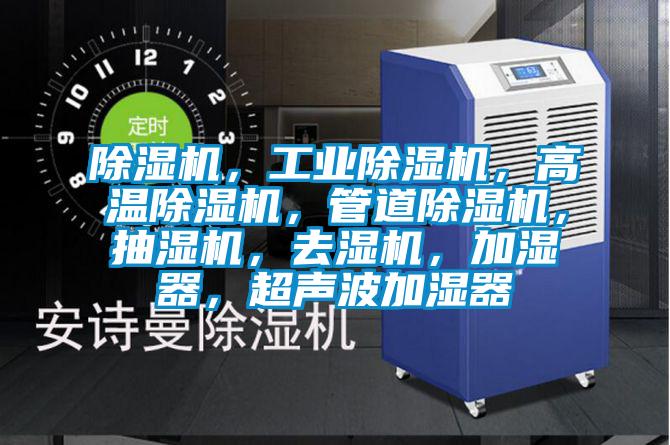 除濕機(jī)，工業(yè)除濕機(jī)，高溫除濕機(jī)，管道除濕機(jī)，抽濕機(jī)，去濕機(jī)，加濕器，超聲波加濕器