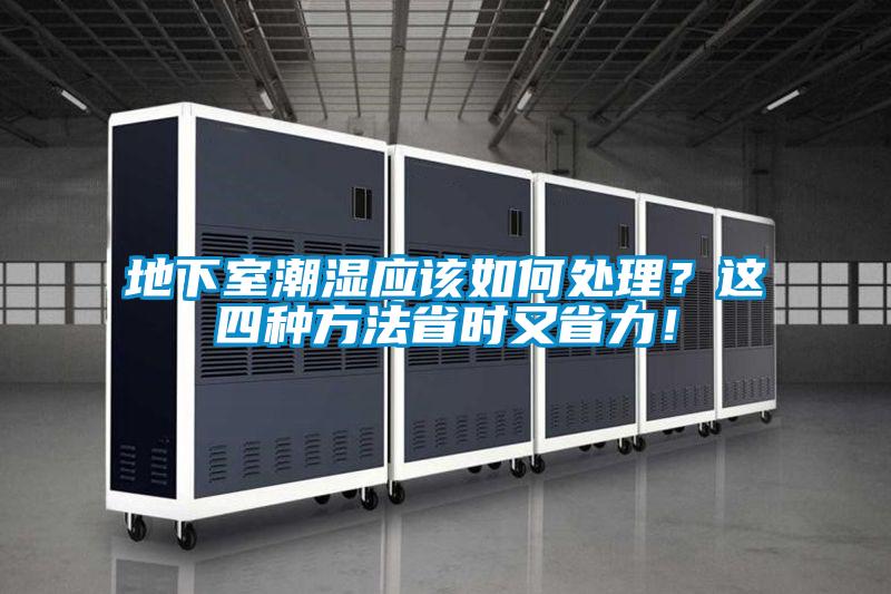 地下室潮濕應(yīng)該如何處理？這四種方法省時又省力！