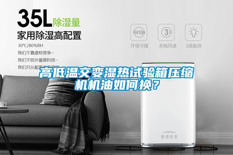 高低溫交變濕熱試驗(yàn)箱壓縮機(jī)機(jī)油如何換？