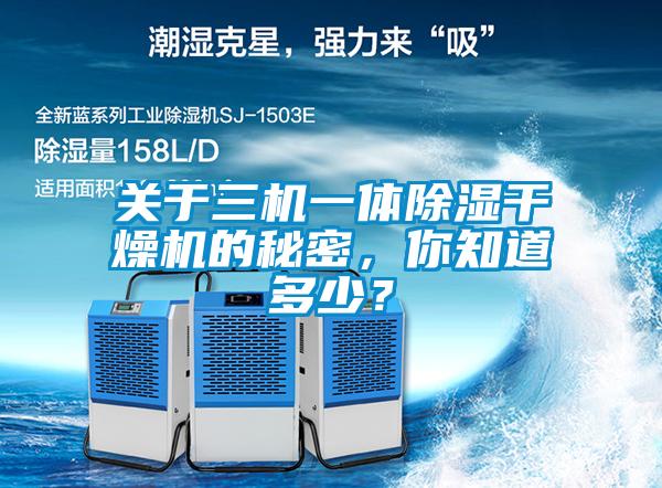 關(guān)于三機(jī)一體除濕干燥機(jī)的秘密，你知道多少？
