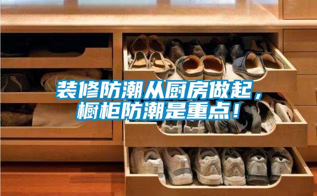 裝修防潮從廚房做起，櫥柜防潮是重點(diǎn)！