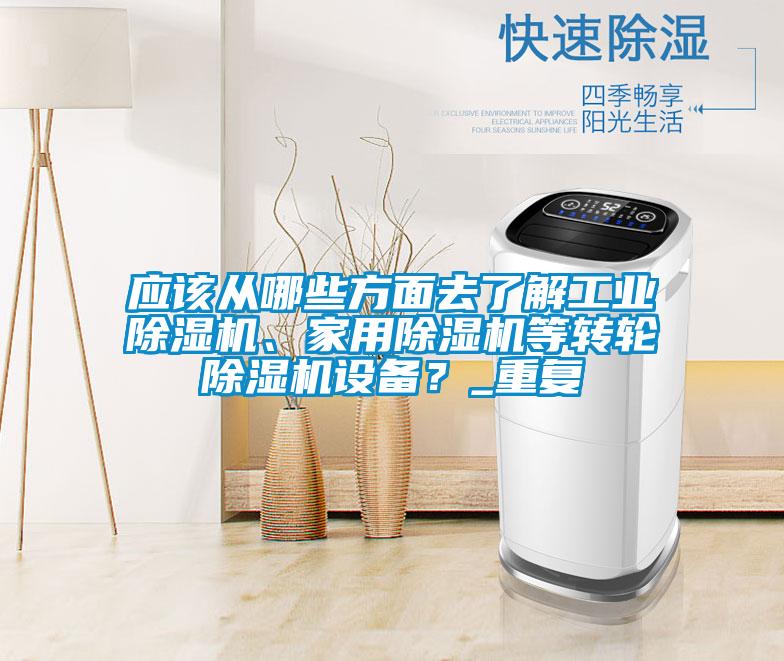 應(yīng)該從哪些方面去了解工業(yè)除濕機(jī)、家用除濕機(jī)等轉(zhuǎn)輪除濕機(jī)設(shè)備？_重復(fù)