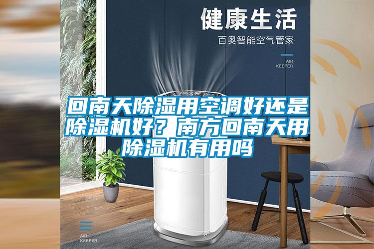 回南天除濕用空調(diào)好還是除濕機(jī)好？南方回南天用除濕機(jī)有用嗎