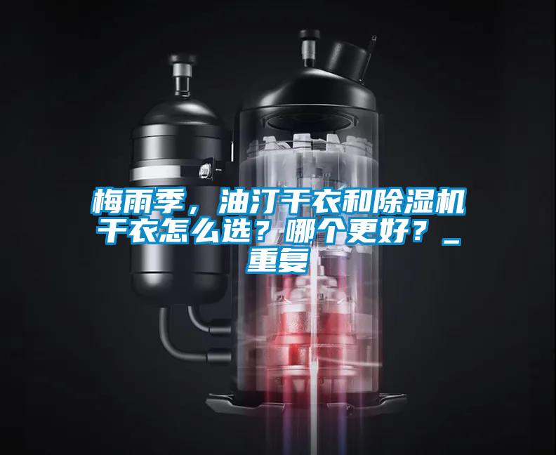梅雨季，油汀干衣和除濕機(jī)干衣怎么選？哪個(gè)更好？_重復(fù)