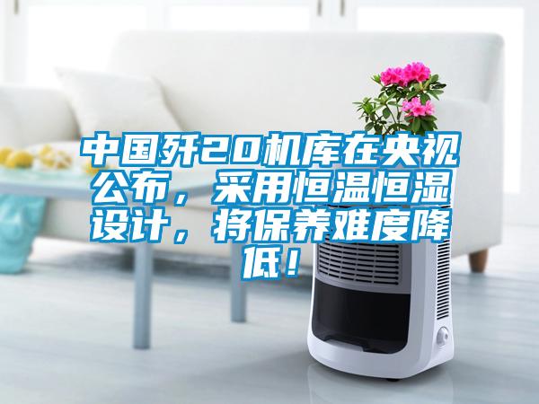 中國殲20機(jī)庫在央視公布，采用恒溫恒濕設(shè)計(jì)，將保養(yǎng)難度降低！