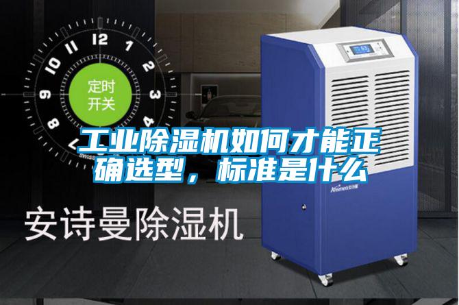 工業(yè)除濕機(jī)如何才能正確選型，標(biāo)準(zhǔn)是什么