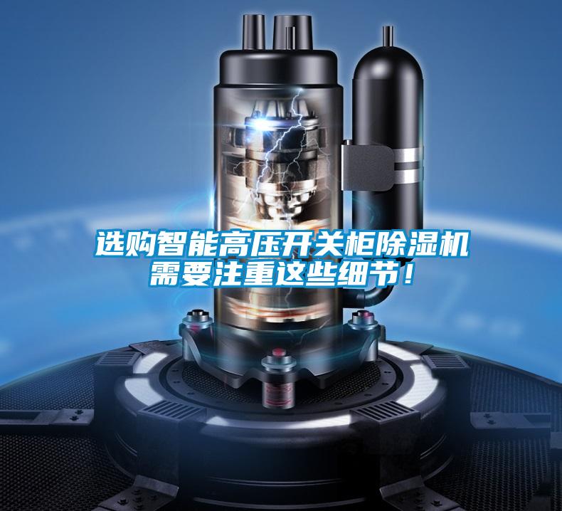 選購智能高壓開關柜除濕機需要注重這些細節(jié)！