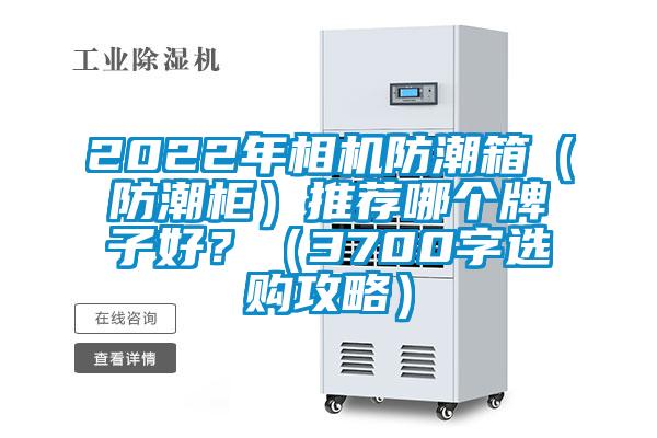 2022年相機防潮箱（防潮柜）推薦哪個牌子好？（3700字選購攻略）