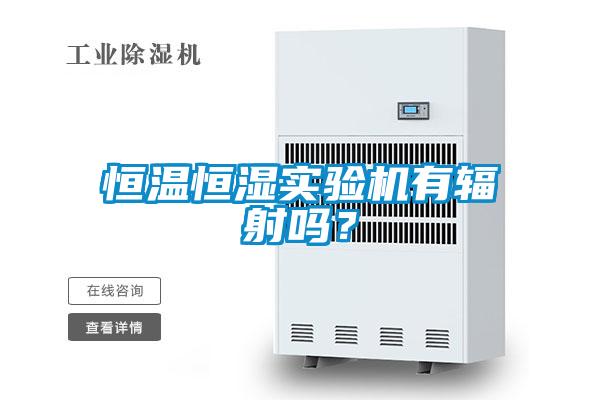 恒溫恒濕實驗機有輻射嗎？