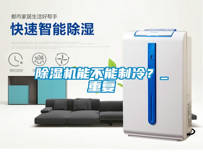 除濕機能不能制冷？_重復