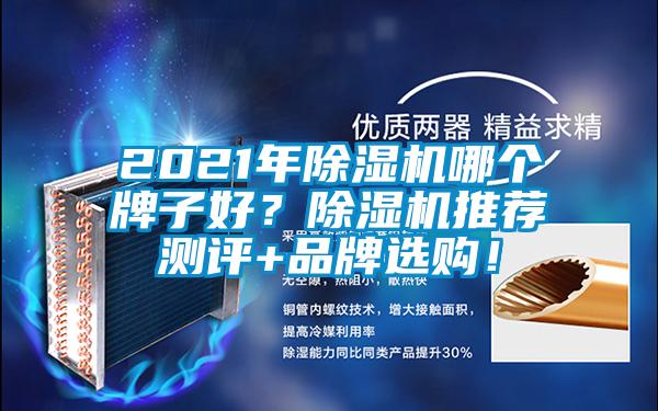 2021年除濕機(jī)哪個(gè)牌子好？除濕機(jī)推薦測(cè)評(píng)+品牌選購(gòu)！