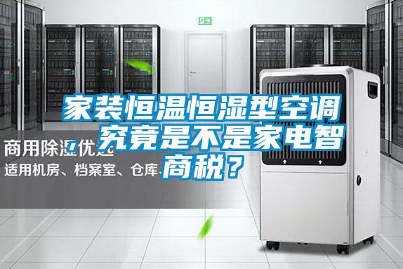 家裝恒溫恒濕型空調(diào)，究竟是不是家電智商稅？