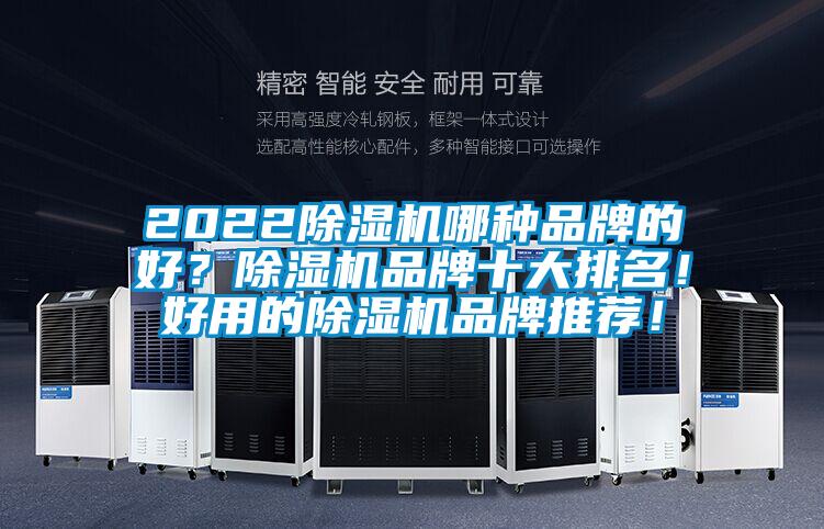 2022除濕機(jī)哪種品牌的好？除濕機(jī)品牌十大排名！好用的除濕機(jī)品牌推薦！