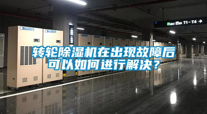 轉(zhuǎn)輪除濕機(jī)在出現(xiàn)故障后可以如何進(jìn)行解決？