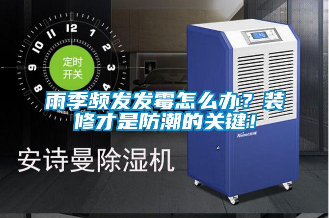 雨季頻發(fā)發(fā)霉怎么辦？裝修才是防潮的關(guān)鍵！