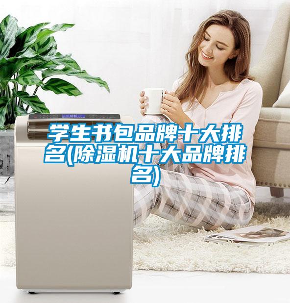 學(xué)生書(shū)包品牌十大排名(除濕機(jī)十大品牌排名)