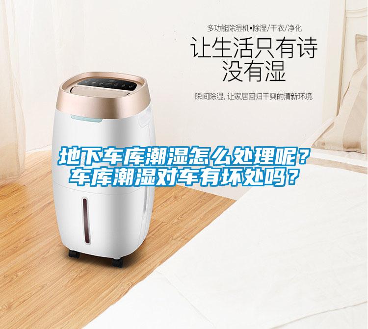 地下車庫(kù)潮濕怎么處理呢？車庫(kù)潮濕對(duì)車有壞處嗎？