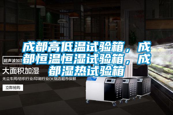 成都高低溫試驗(yàn)箱，成都恒溫恒濕試驗(yàn)箱，成都濕熱試驗(yàn)箱