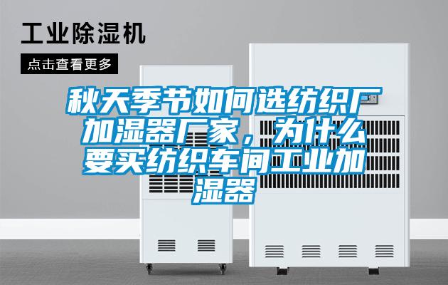 秋天季節(jié)如何選紡織廠加濕器廠家，為什么要買紡織車間工業(yè)加濕器