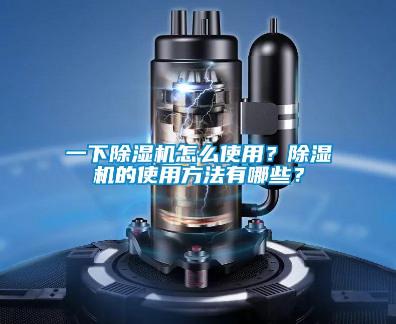 一下除濕機(jī)怎么使用？除濕機(jī)的使用方法有哪些？
