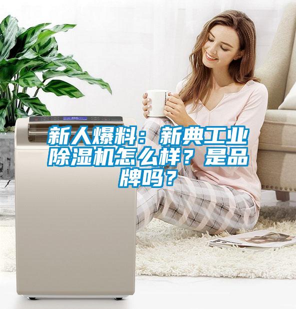 新人爆料：新典工業(yè)除濕機(jī)怎么樣？是品牌嗎？