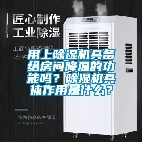 用上除濕機(jī)具備給房間降溫的功能嗎？除濕機(jī)具體作用是什么？