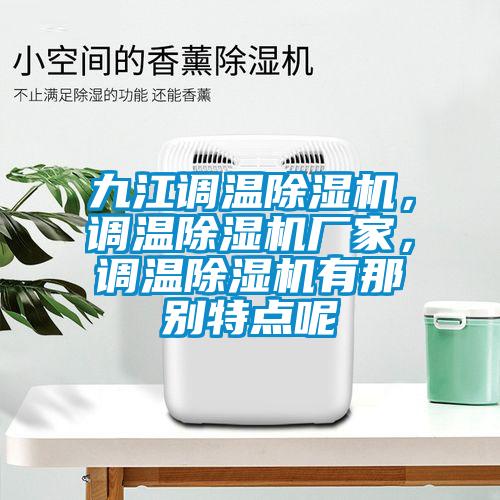 九江調(diào)溫除濕機，調(diào)溫除濕機廠家，調(diào)溫除濕機有那別特點呢