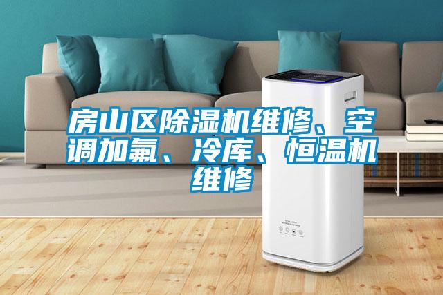房山區(qū)除濕機維修、空調加氟、冷庫、恒溫機維修
