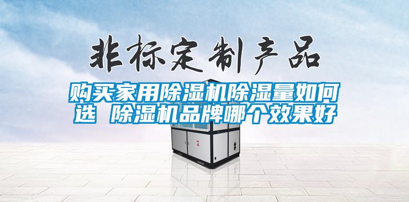 購(gòu)買家用除濕機(jī)除濕量如何選 除濕機(jī)品牌哪個(gè)效果好