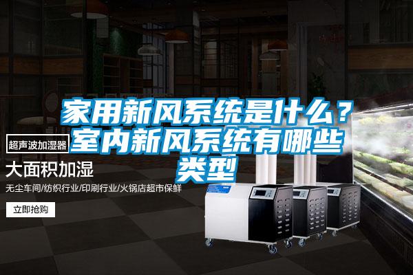 家用新風系統(tǒng)是什么？室內(nèi)新風系統(tǒng)有哪些類型