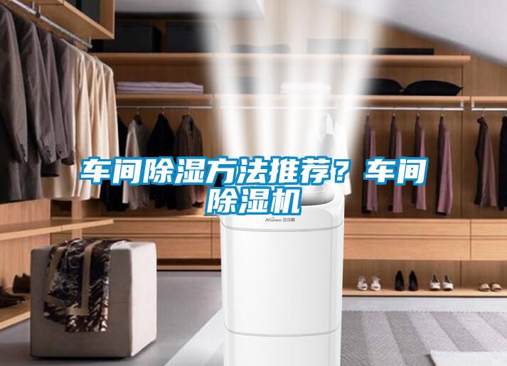 車間除濕方法推薦？車間除濕機