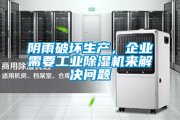 陰雨破壞生產(chǎn)，企業(yè)需要工業(yè)除濕機(jī)來(lái)解決問(wèn)題