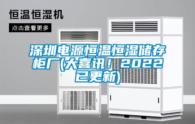 深圳電源恒溫恒濕儲存柜廠(大喜訊！2022已更新)