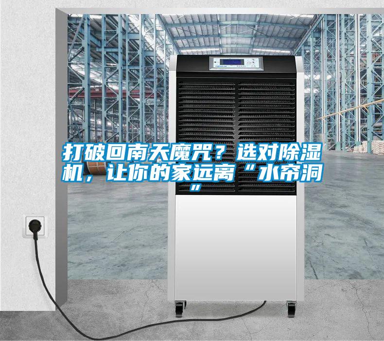 打破回南天魔咒？選對除濕機(jī)，讓你的家遠(yuǎn)離“水簾洞”