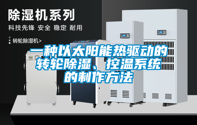 一種以太陽能熱驅(qū)動(dòng)的轉(zhuǎn)輪除濕、控溫系統(tǒng)的制作方法