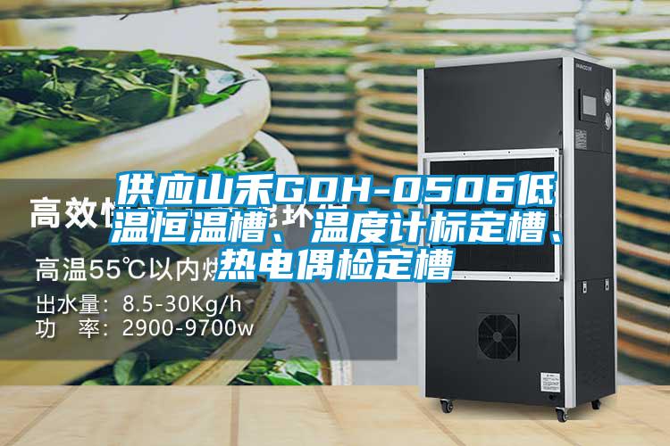 供應(yīng)山禾GDH-0506低溫恒溫槽、溫度計(jì)標(biāo)定槽、熱電偶檢定槽