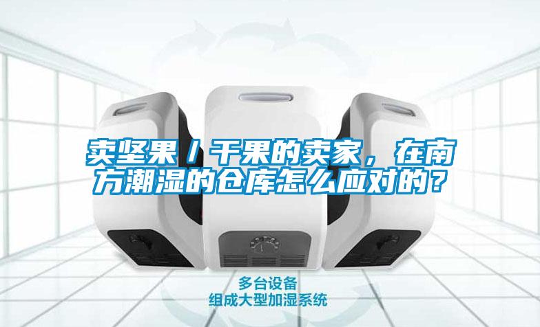 賣堅果／干果的賣家，在南方潮濕的倉庫怎么應(yīng)對的？