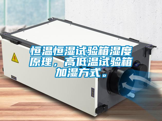 恒溫恒濕試驗箱濕度原理，高低溫試驗箱加濕方式。