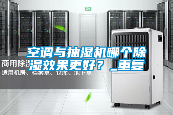 空調(diào)與抽濕機(jī)哪個(gè)除濕效果更好？_重復(fù)