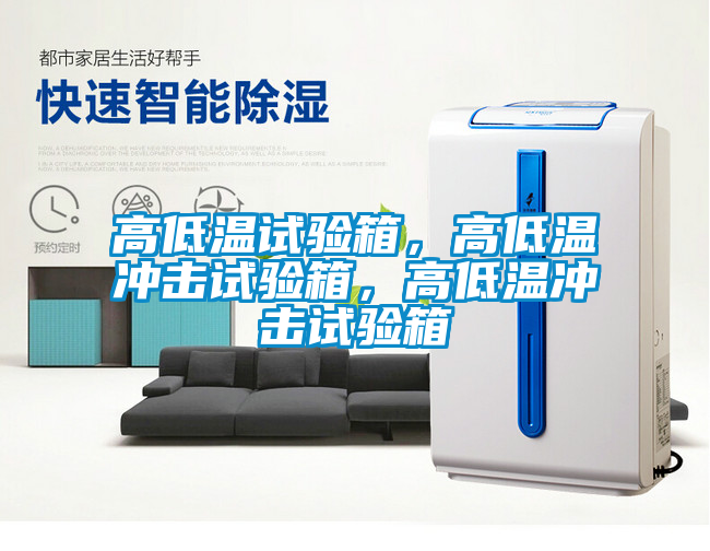 高低溫試驗箱，高低溫沖擊試驗箱，高低溫沖擊試驗箱