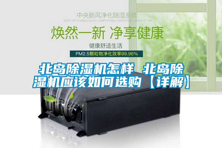 北島除濕機怎樣 北島除濕機應(yīng)該如何選購【詳解】