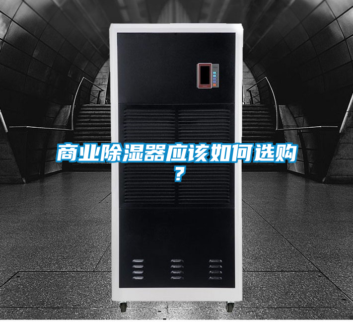 商業(yè)除濕器應(yīng)該如何選購？
