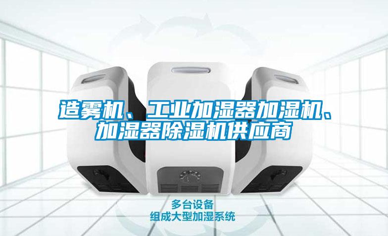造霧機、工業(yè)加濕器加濕機、加濕器除濕機供應商