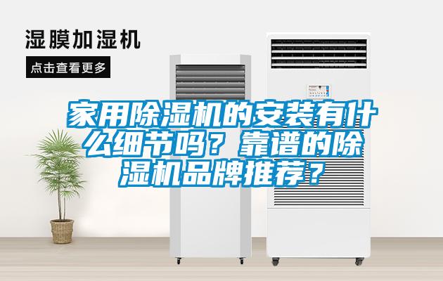家用除濕機的安裝有什么細節(jié)嗎？靠譜的除濕機品牌推薦？