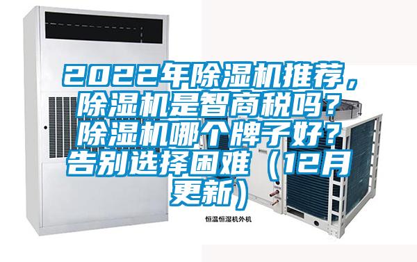 2022年除濕機(jī)推薦，除濕機(jī)是智商稅嗎？除濕機(jī)哪個(gè)牌子好？告別選擇困難（12月更新）