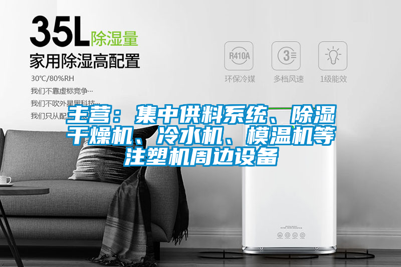 主營(yíng)：集中供料系統(tǒng)、除濕干燥機(jī)、冷水機(jī)、模溫機(jī)等注塑機(jī)周邊設(shè)備