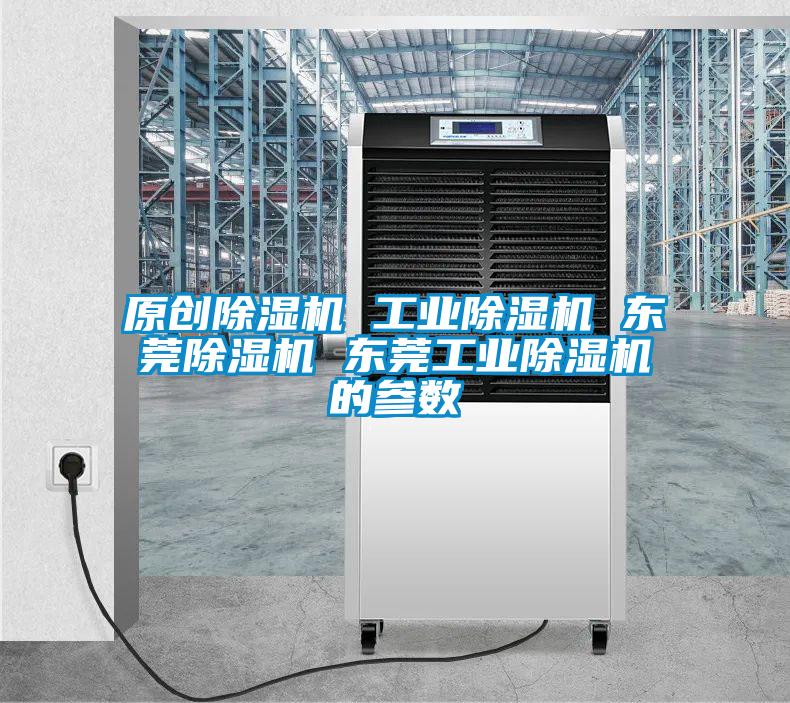 原創(chuàng)除濕機 工業(yè)除濕機 東莞除濕機 東莞工業(yè)除濕機的參數
