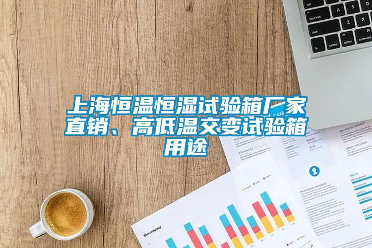 上海恒溫恒濕試驗(yàn)箱廠家直銷(xiāo)、高低溫交變?cè)囼?yàn)箱用途